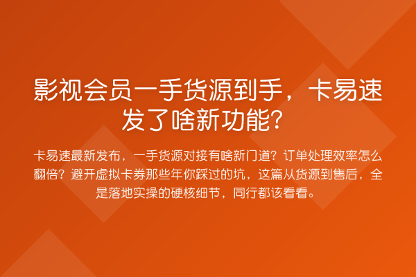 影视会员一手货源到手,卡易速发了啥新功能?