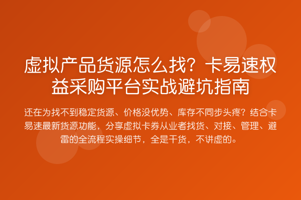虚拟产品货源怎么找?卡易速权益采购平台实战避坑指南