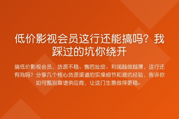 低价影视会员这行还能搞吗？我踩过的坑你绕开