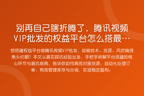 自己瞎折腾了，腾讯视频VIP批发的权益平台怎么搭最省事？