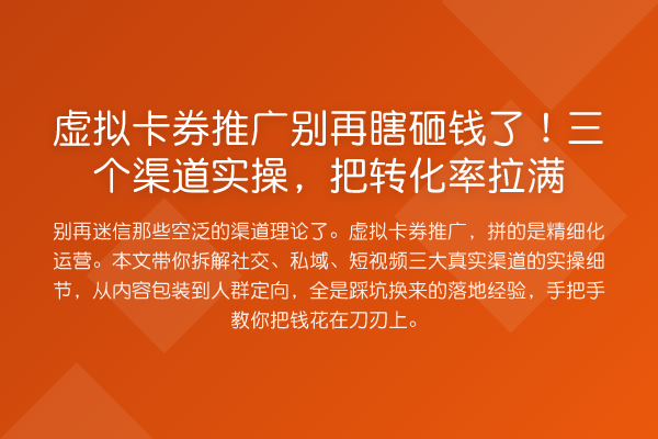 虚拟卡券推广瞎砸钱了！三个渠道实操，把转化率拉满