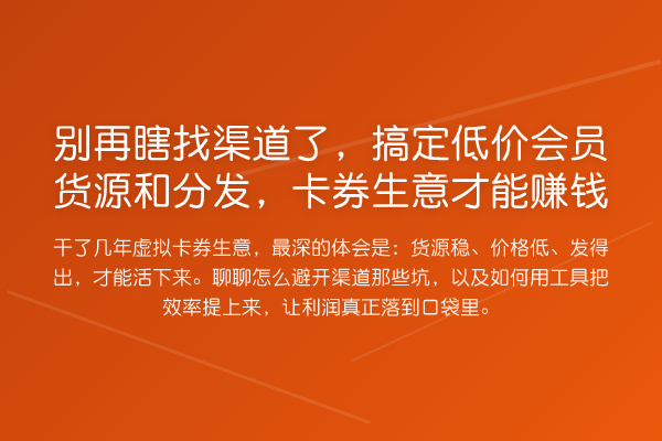 别再瞎找渠道了,搞定低价会员货源和分发,卡券生意才能赚钱