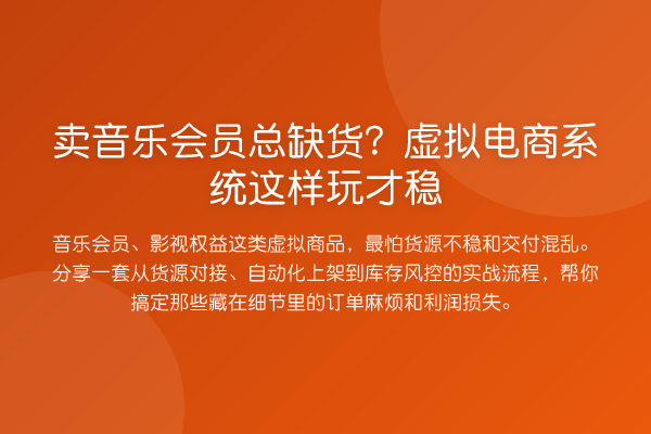 卖音乐会员总缺货?虚拟电商系统这样玩才稳