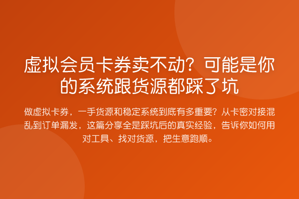 虚拟会员卡券卖不动?可能是你的系统跟货源都踩了坑
