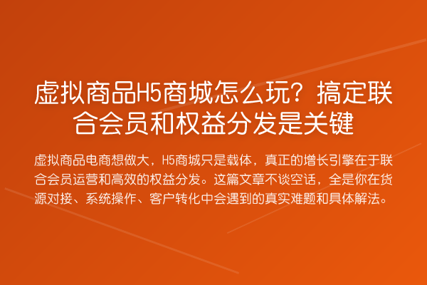 虚拟商品H5商城怎么玩？搞定联合会员和权益分发是关键