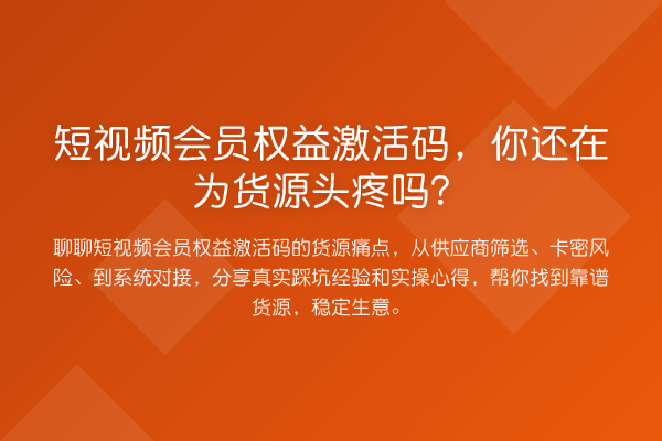 短视频会员权益激活码，你还在为货源头疼吗？