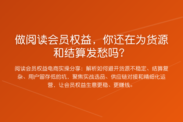 做阅读会员权益,你还在为货源和结算发愁吗?