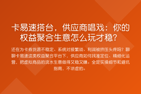 卡易速搭台，供应商唱戏：你的权益聚合生意怎么玩才稳？