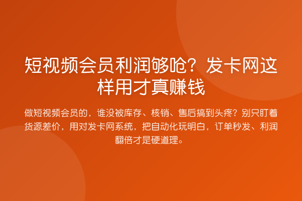 短视频会员利润够呛？发卡网这样用才真赚钱