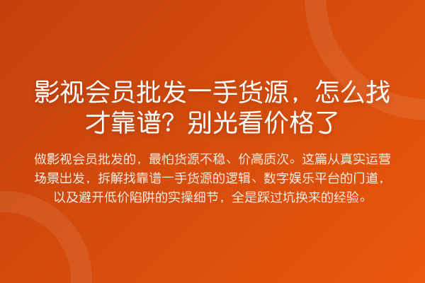 影视会员批发一手货源，怎么找才靠谱？别光看价格了