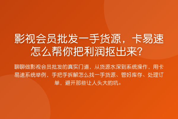 影视会员批发一手货源，卡易速怎么帮你把利润抠出来？