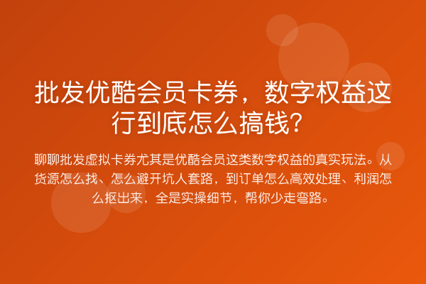 批发优酷会员卡券,数字权益这行到底怎么搞钱?