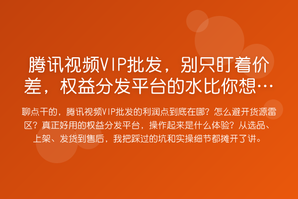 腾讯视频VIP批发，别只盯着价差，权益分发平台的水比你想象的深
