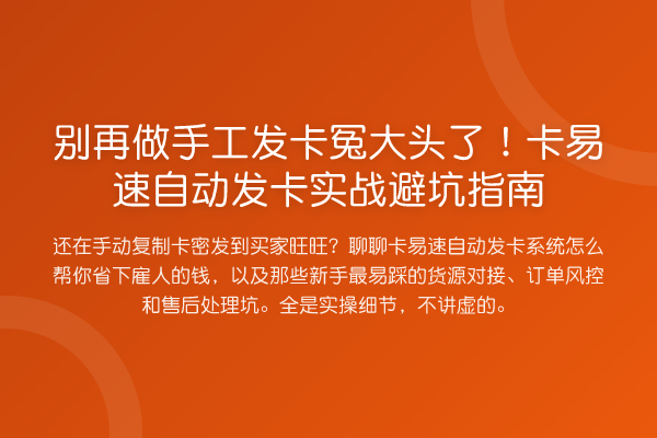 做手工发卡冤大头了！卡易速自动发卡实务避坑指南