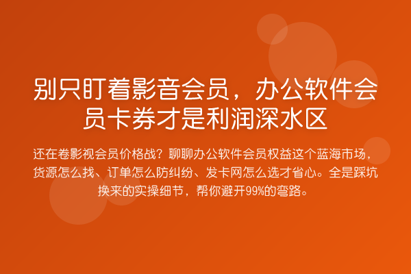 别只盯着影音会员，办公软件会员卡券才是利润深水区