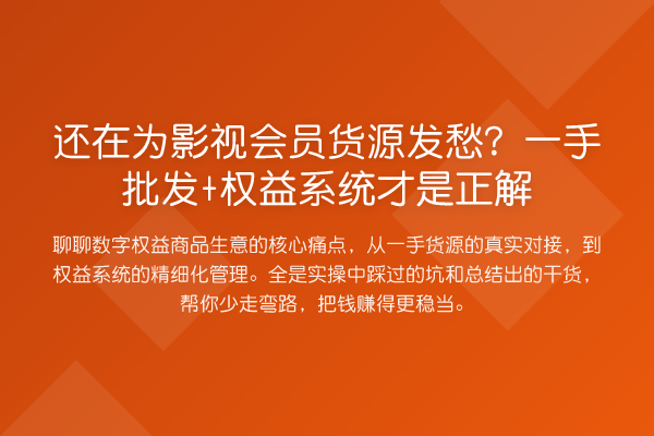 还在为影视会员货源发愁?一手批发+权益系统才是正解