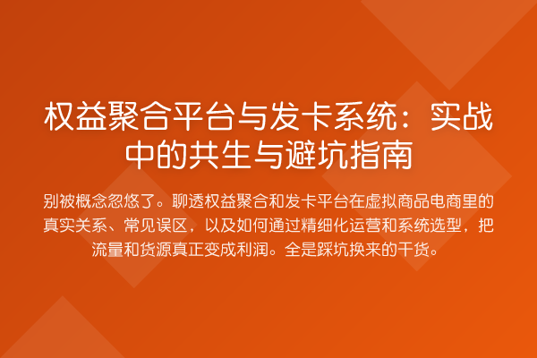 权益聚合平台与发卡系统：实战中的共生与避坑指南