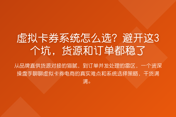 虚拟卡券系统怎么选?避开这3个坑,货源和订单都稳了