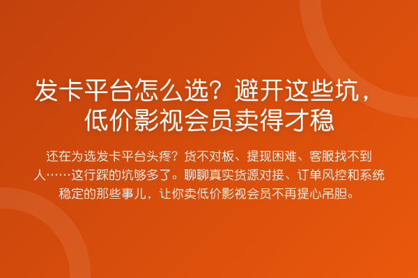发卡平台怎么选？避开这些坑，低价影视会员卖得才稳