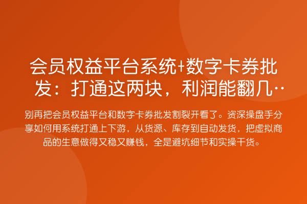 会员权益平台系统+数字卡券批发：打通这两块，利润能翻几倍？