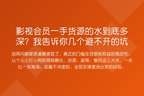 影视会员一手货源的水到底多深?我告诉你几个避不开的坑