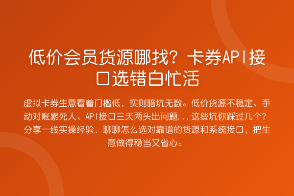 低价会员货源哪找?卡券API接口选错白忙活