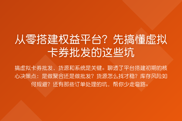 从零搭建权益平台？先搞懂虚拟卡券批发的这些坑