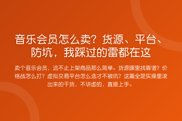音乐会员怎么卖？货源、平台、防坑，我踩过的雷都在这