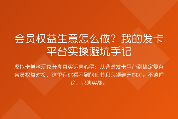 会员权益生意怎么做？我的发卡平台实操避坑手记