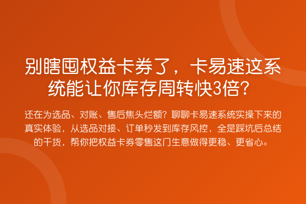 别瞎囤权益卡券了，卡易速这系统能让你库存周转快3倍？