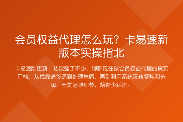 会员权益代理怎么玩？卡易速新版本实操指北