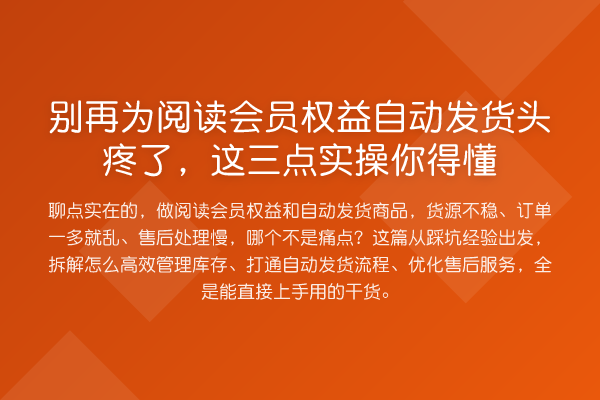 为阅读会员权益自动发货头疼了，这三点实操你得懂