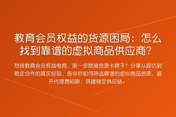 教育会员权益的货源困局：怎么找到靠谱的虚拟商品供应商？