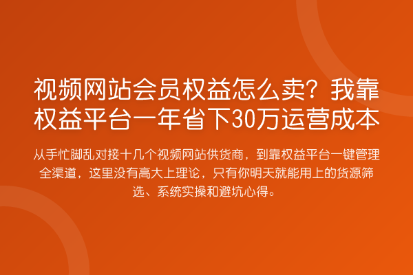 视频网站会员权益怎么卖？我靠权益平台一年省下30万运营成本
