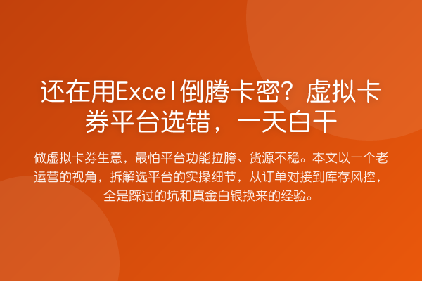 还在用Excel倒腾卡密？虚拟卡券平台选错，一天白干