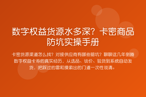 数字权益货源水多深？卡密商品防坑实操手册