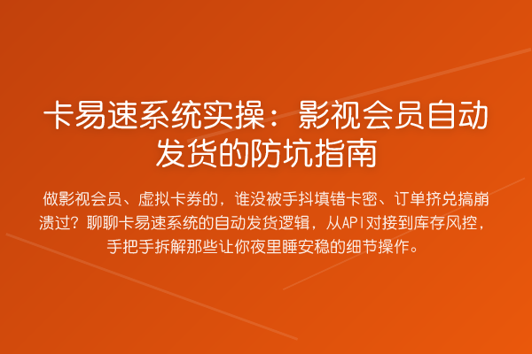 卡易速系统实操：影视会员自动发货的防坑指南