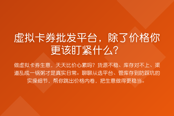 虚拟卡券批发平台，除了价格你更该盯紧什么？
