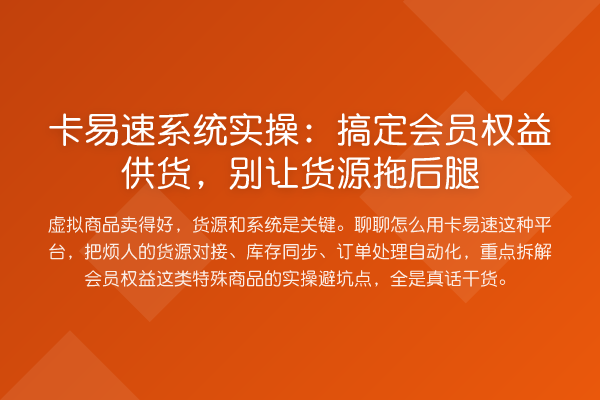 卡易速系统实操:搞定会员权益供货,别让货源拖后腿