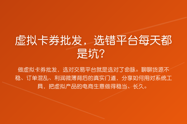 虚拟卡券批发，选错平台每天都是坑？