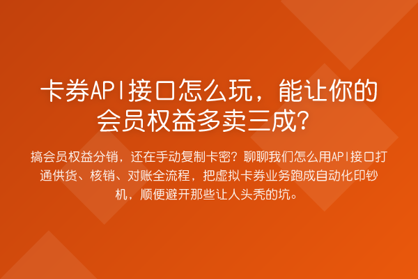卡券API接口怎么玩，能让你的会员权益多卖三成？