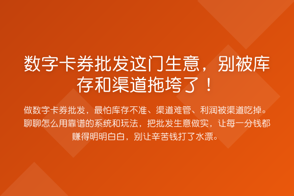 数字卡券批发这门生意，别被库存和渠道拖垮了！