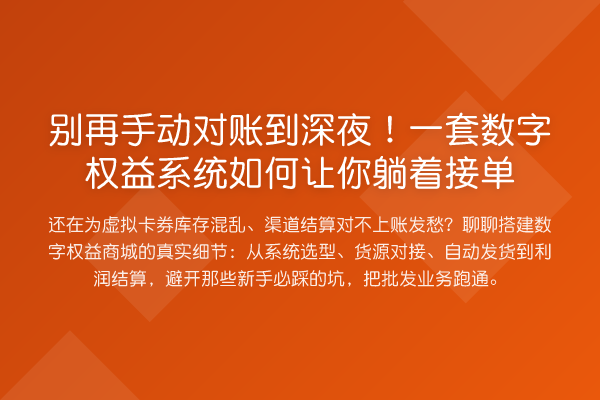 手动对账到深夜！一套数字权益系统如何让你躺着接单