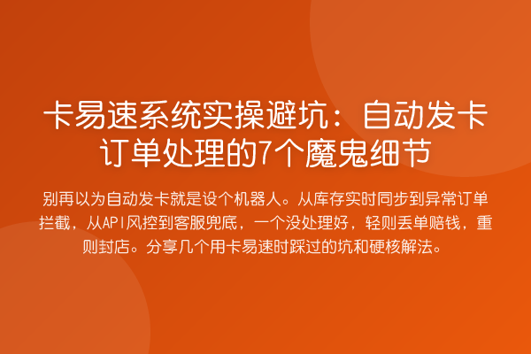 卡易速系统实操避坑:自动发卡订单处理的7个魔鬼细节