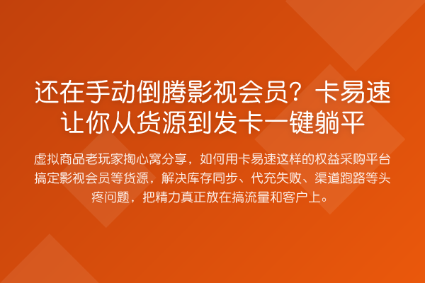 还在手动倒腾影视会员？卡易速让你从货源到发卡一键躺平