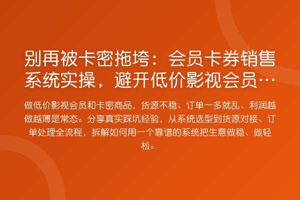 被卡密拖垮：会员卡券销售系统实操，避开低价影视会员那些坑