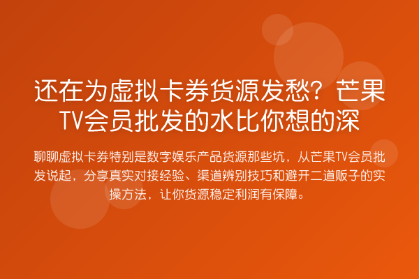 还在为虚拟卡券货源发愁？芒果TV会员批发的水比你想的深