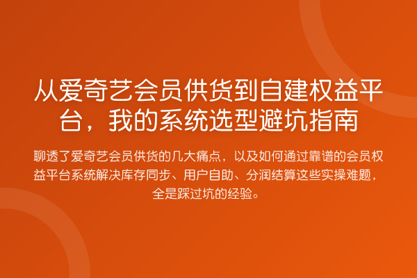从爱奇艺会员供货到自建权益平台，我的系统选型避坑指南