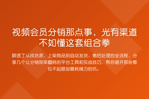 视频会员分销那点事，光有渠道不如懂这套组合拳