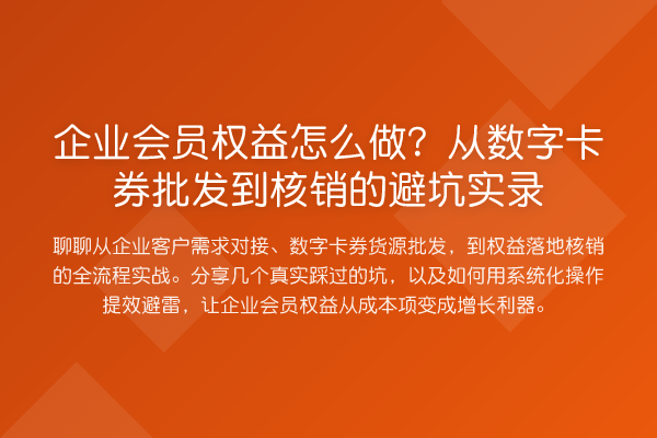 企业会员权益怎么做?从数字卡券批发到核销的避坑实录
